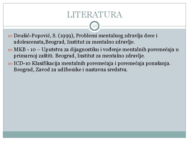 LITERATURA 20 Deušić-Popović, S. (1999), Problemi mentalnog zdravlja dece i adolescenata, Beograd, Institut za
