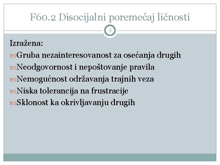 F 60. 2 Disocijalni poremećaj ličnosti 6 Izražena: Gruba nezainteresovanost za osećanja drugih Neodgovornost