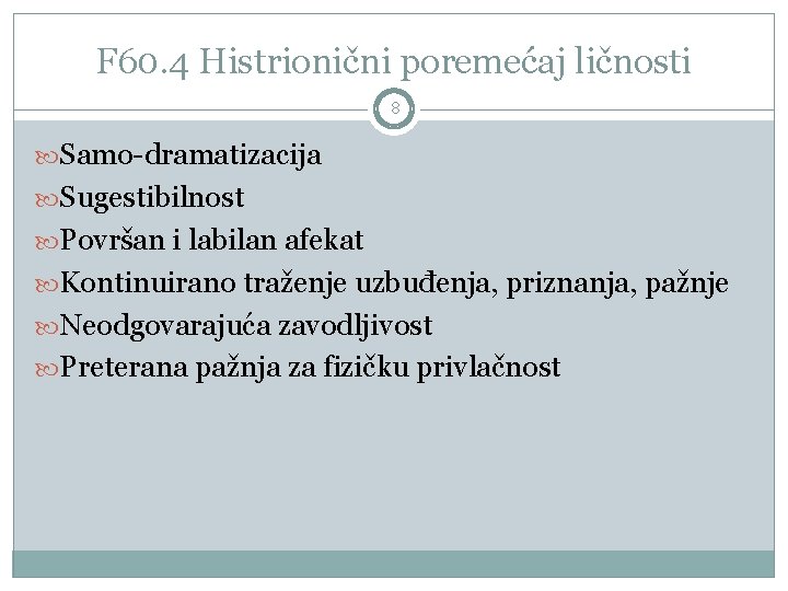 F 60. 4 Histrionični poremećaj ličnosti 8 Samo-dramatizacija Sugestibilnost Površan i labilan afekat Kontinuirano