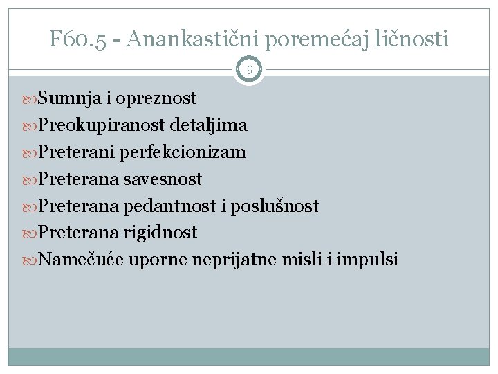 F 60. 5 - Anankastični poremećaj ličnosti 9 Sumnja i opreznost Preokupiranost detaljima Preterani