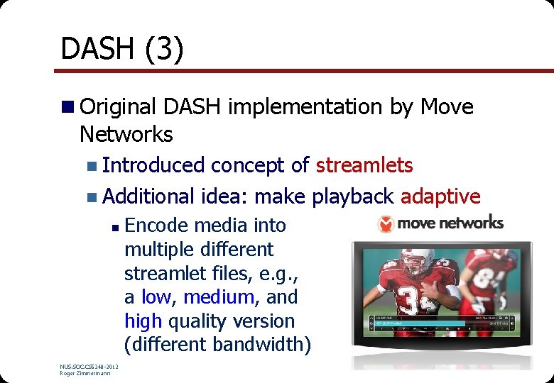 DASH (3) n Original DASH implementation by Move Networks n Introduced concept of streamlets