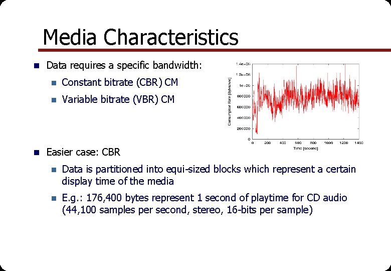 Media Characteristics n Data requires a specific bandwidth: n Constant bitrate (CBR) CM n