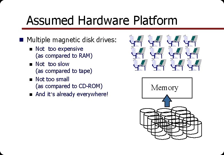 Assumed Hardware Platform n Multiple magnetic disk drives: n n Not too expensive (as