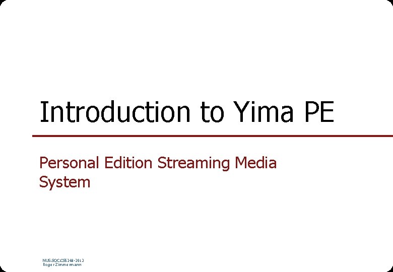 Introduction to Yima PE Personal Edition Streaming Media System NUS. SOC. CS 5248 -2012