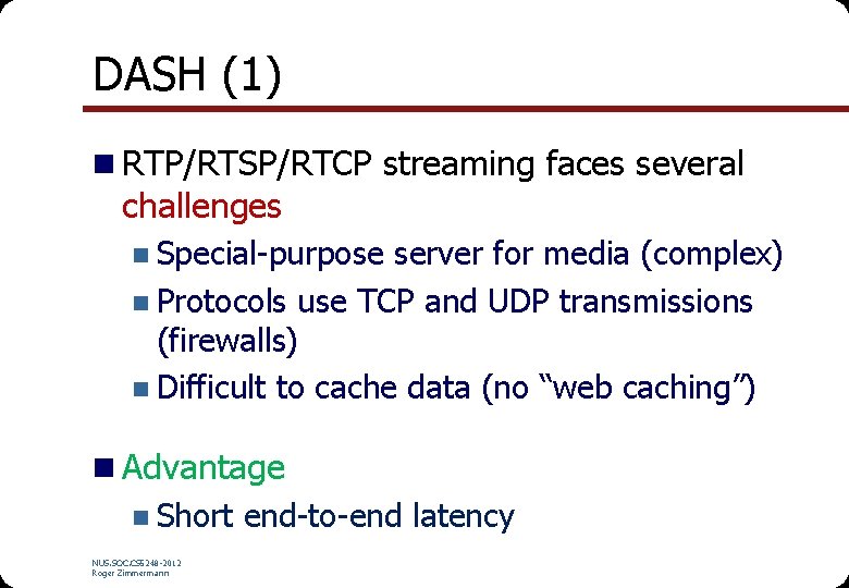 DASH (1) n RTP/RTSP/RTCP streaming faces several challenges n Special-purpose server for media (complex)