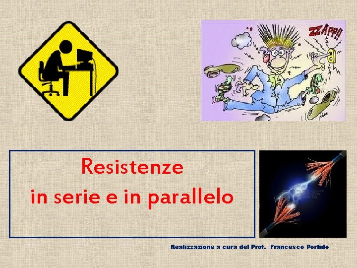 Resistenze in serie e in parallelo Realizzazione a cura del Prof. Francesco Porfido 