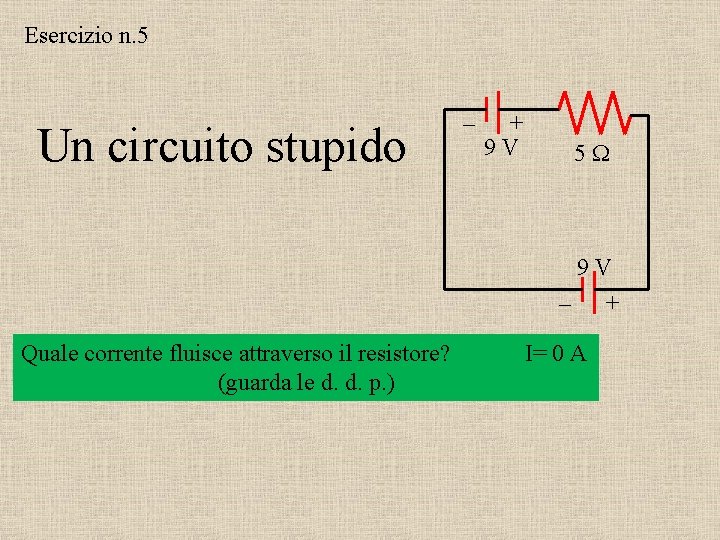 Esercizio n. 5 Un circuito stupido – + 9 V 5 9 V –