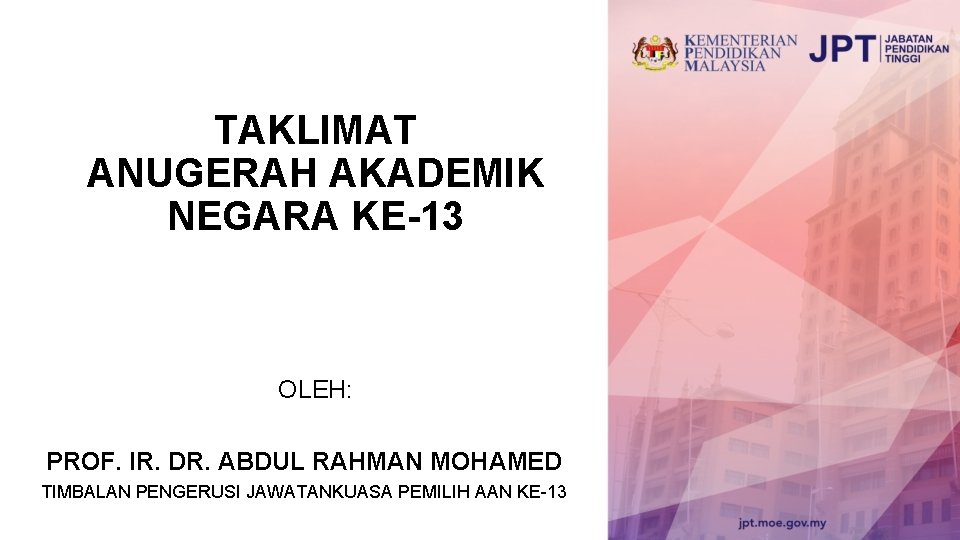 TAKLIMAT ANUGERAH AKADEMIK NEGARA KE-13 OLEH: PROF. IR. DR. ABDUL RAHMAN MOHAMED TIMBALAN PENGERUSI