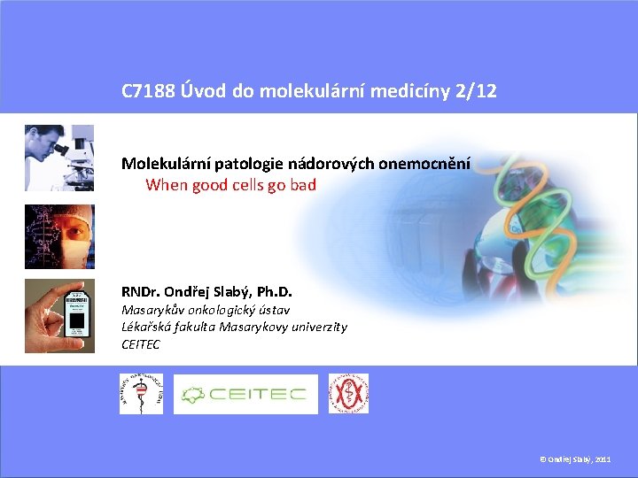 C 7188 Úvod do molekulární medicíny 2/12 Molekulární patologie nádorových onemocnění When good cells