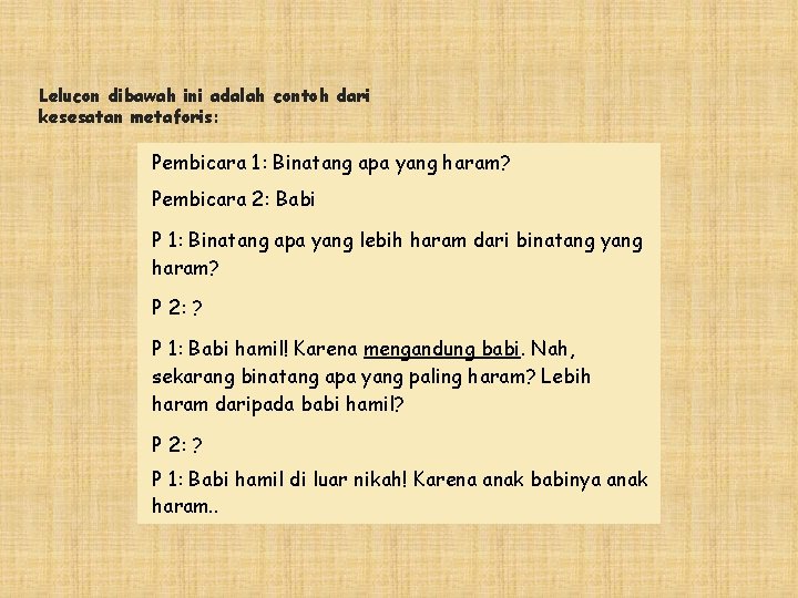 Lelucon dibawah ini adalah contoh dari kesesatan metaforis: Pembicara 1: Binatang apa yang haram? Lelucon dibawah ini adalah contoh dari kesesatan metaforis: Pembicara 1: Binatang apa yang haram?