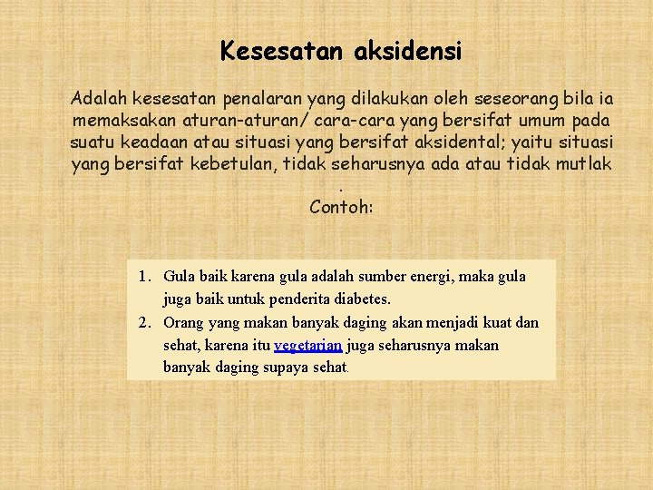 Kesesatan aksidensi Adalah kesesatan penalaran yang dilakukan oleh seseorang bila ia memaksakan aturan-aturan/ cara-cara Kesesatan aksidensi Adalah kesesatan penalaran yang dilakukan oleh seseorang bila ia memaksakan aturan-aturan/ cara-cara