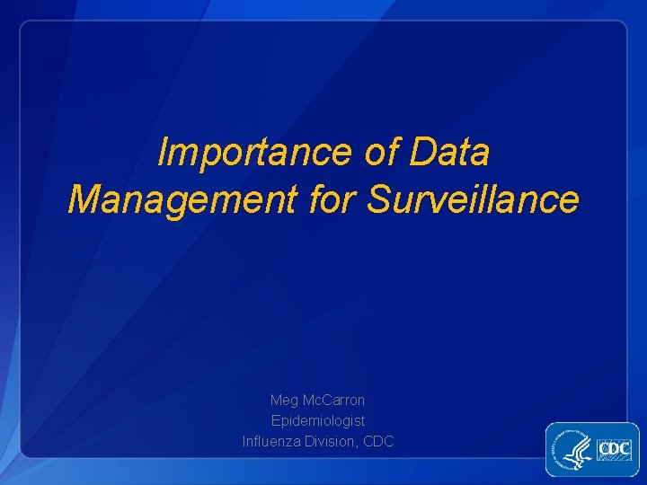 Importance of Data Management for Surveillance Meg Mc. Carron Epidemiologist Influenza Division, CDC 
