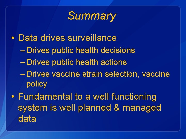 Summary • Data drives surveillance – Drives public health decisions – Drives public health
