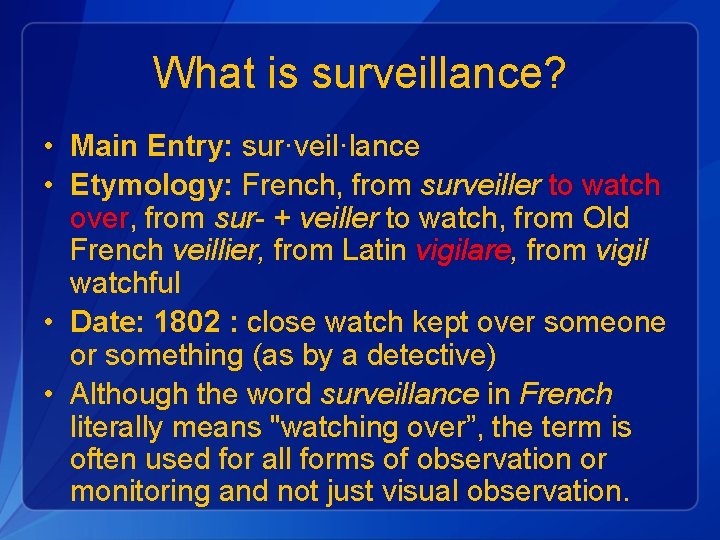 What is surveillance? • Main Entry: sur·veil·lance • Etymology: French, from surveiller to watch