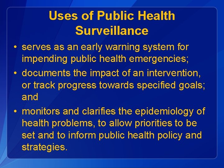 Uses of Public Health Surveillance • serves as an early warning system for impending