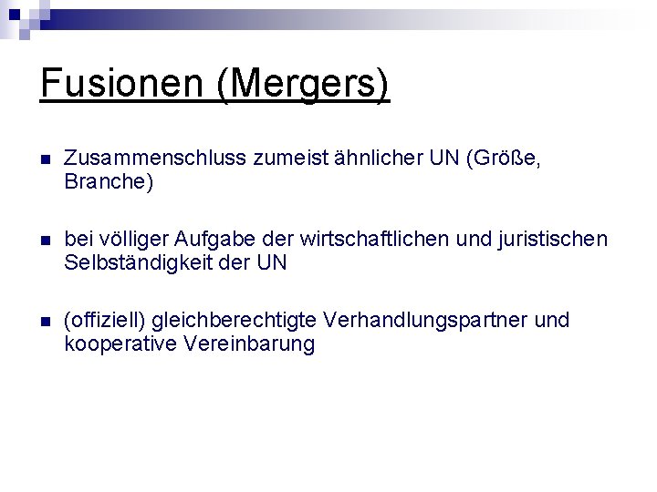 Fusionen (Mergers) n Zusammenschluss zumeist ähnlicher UN (Größe, Branche) n bei völliger Aufgabe der