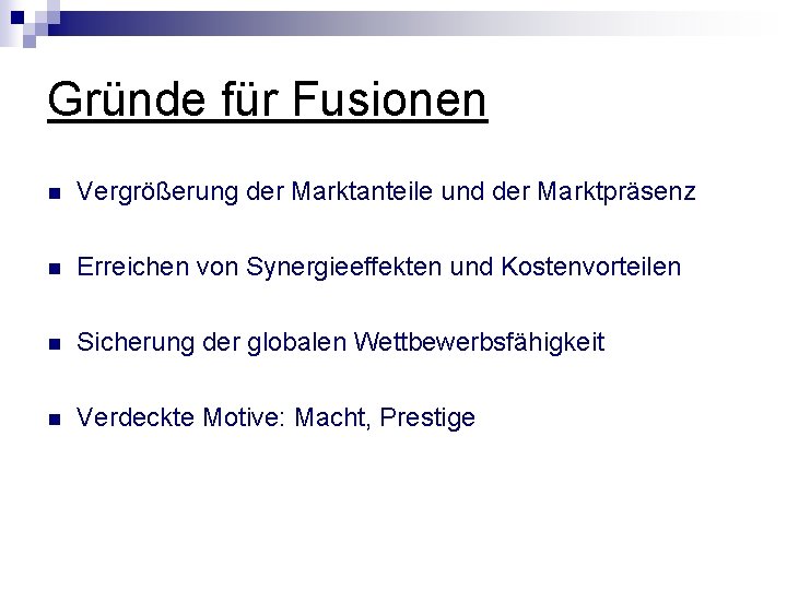 Gründe für Fusionen n Vergrößerung der Marktanteile und der Marktpräsenz n Erreichen von Synergieeffekten