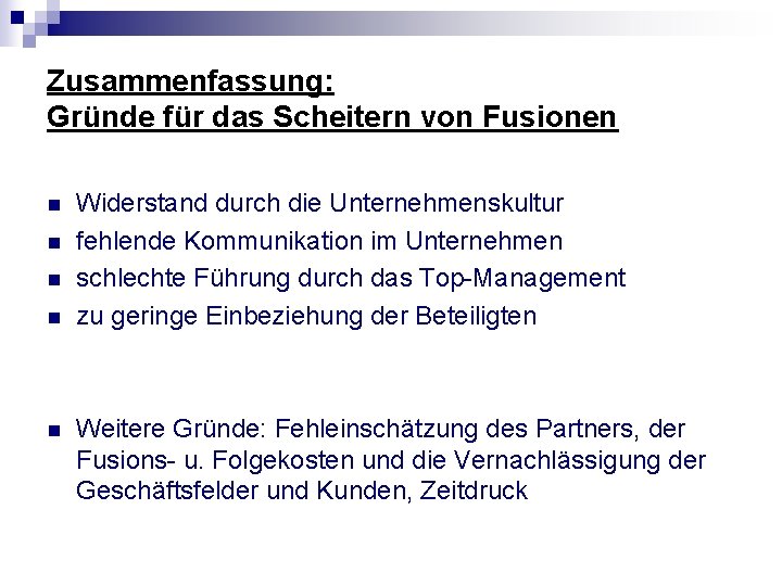 Zusammenfassung: Gründe für das Scheitern von Fusionen n n Widerstand durch die Unternehmenskultur fehlende