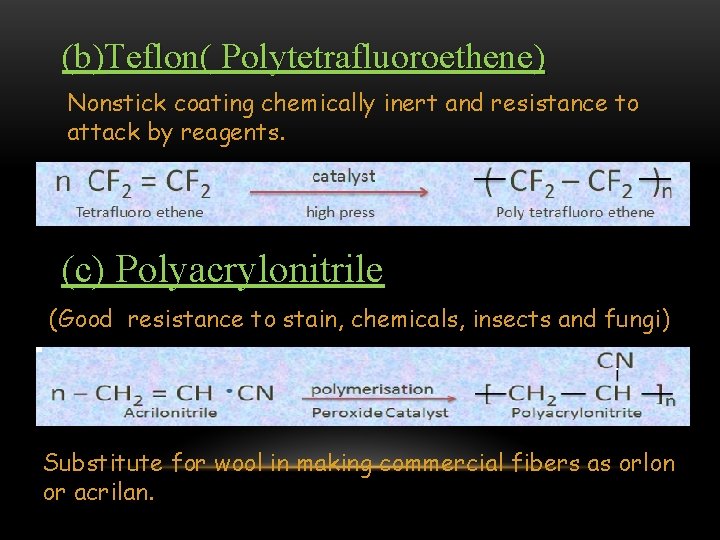 (b)Teflon( Polytetrafluoroethene) Nonstick coating chemically inert and resistance to attack by reagents. (c) Polyacrylonitrile