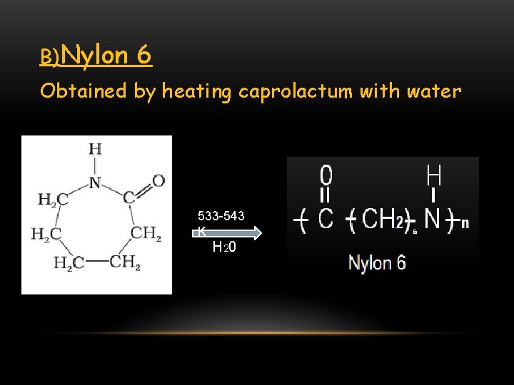 B)Nylon 6 Obtained by heating caprolactum with water 533 -543 K H 20 