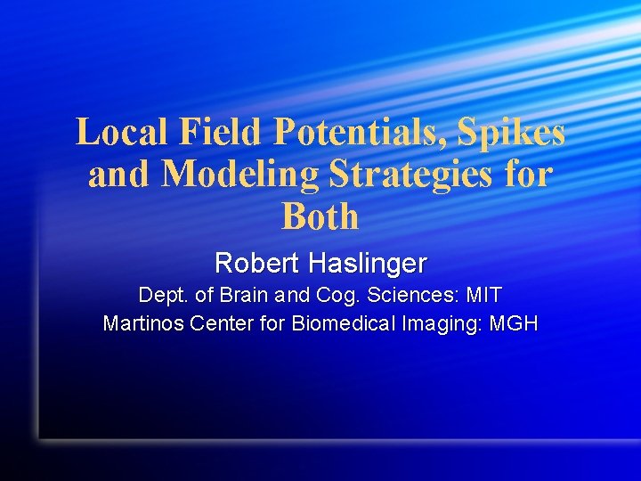 Local Field Potentials, Spikes and Modeling Strategies for Both Robert Haslinger Dept. of Brain