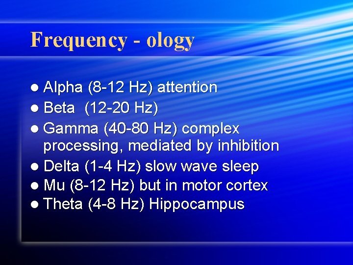 Frequency - ology l Alpha (8 -12 Hz) attention l Beta (12 -20 Hz)