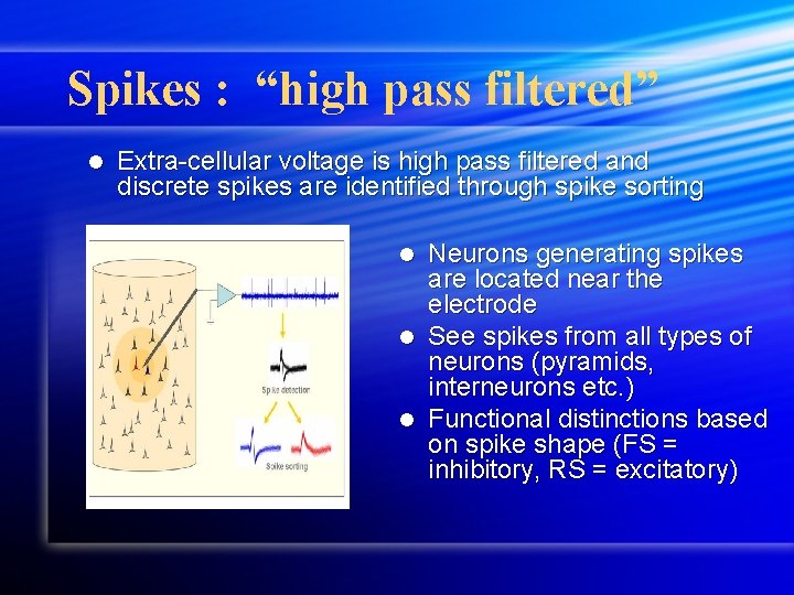 Spikes : “high pass filtered” l Extra-cellular voltage is high pass filtered and discrete Spikes : “high pass filtered” l Extra-cellular voltage is high pass filtered and discrete