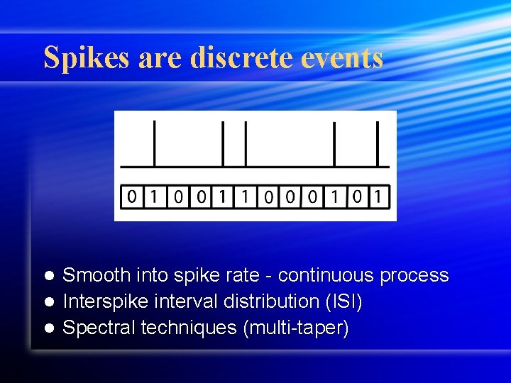 Spikes are discrete events Smooth into spike rate - continuous process l Interspike interval