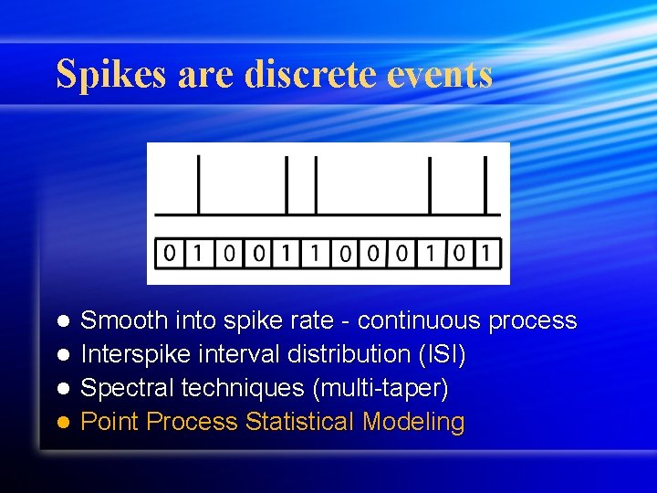 Spikes are discrete events Smooth into spike rate - continuous process l Interspike interval Spikes are discrete events Smooth into spike rate - continuous process l Interspike interval