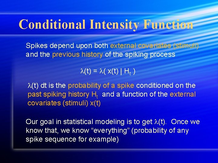Conditional Intensity Function Spikes depend upon both external covariates (stimuli) and the previous history Conditional Intensity Function Spikes depend upon both external covariates (stimuli) and the previous history