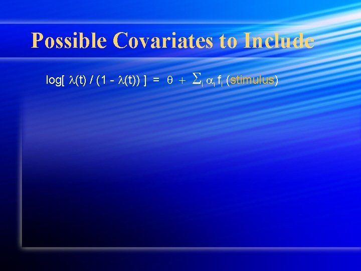 Possible Covariates to Include log[ (t) / (1 - (t)) ] = i i