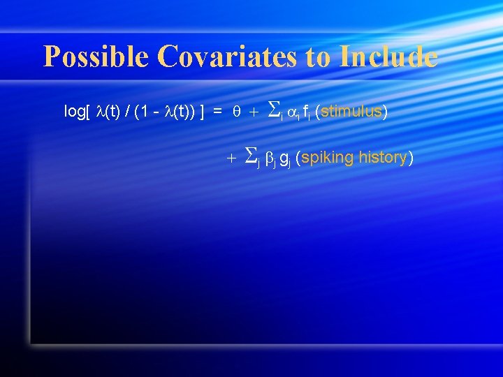 Possible Covariates to Include log[ (t) / (1 - (t)) ] = i i