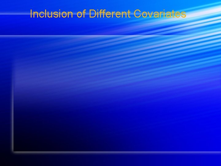 Inclusion of Different Covariates Inclusion of Different Covariates
