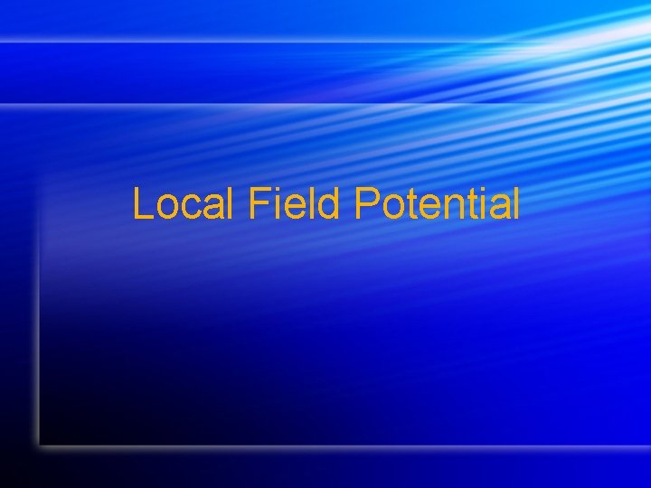 Local Field Potential Local Field Potential