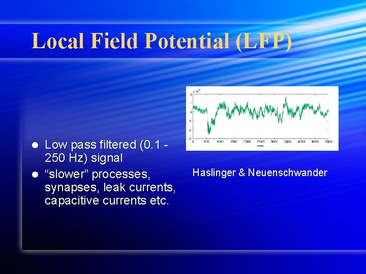 Local Field Potential (LFP) Low pass filtered (0. 1 250 Hz) signal l “slower”