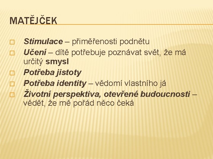 MATĚJČEK � � � Stimulace – přiměřenosti podnětu Učení – dítě potřebuje poznávat svět,