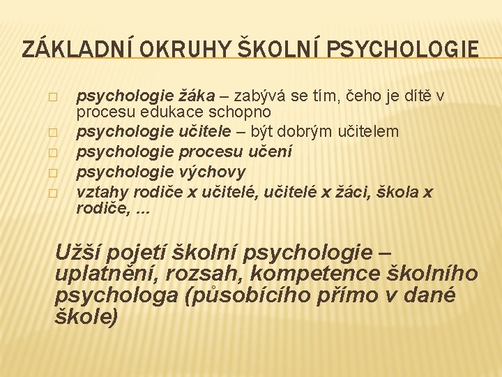 ZÁKLADNÍ OKRUHY ŠKOLNÍ PSYCHOLOGIE � � � psychologie žáka – zabývá se tím, čeho