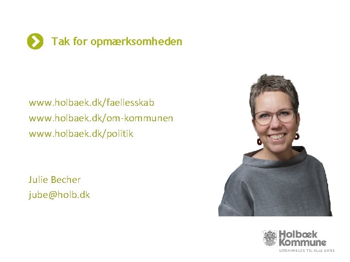 Tak for opmærksomheden www. holbaek. dk/faellesskab www. holbaek. dk/om-kommunen www. holbaek. dk/politik Julie Becher