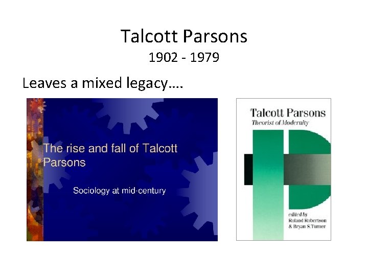 Talcott Parsons 1902 - 1979 Leaves a mixed legacy…. 