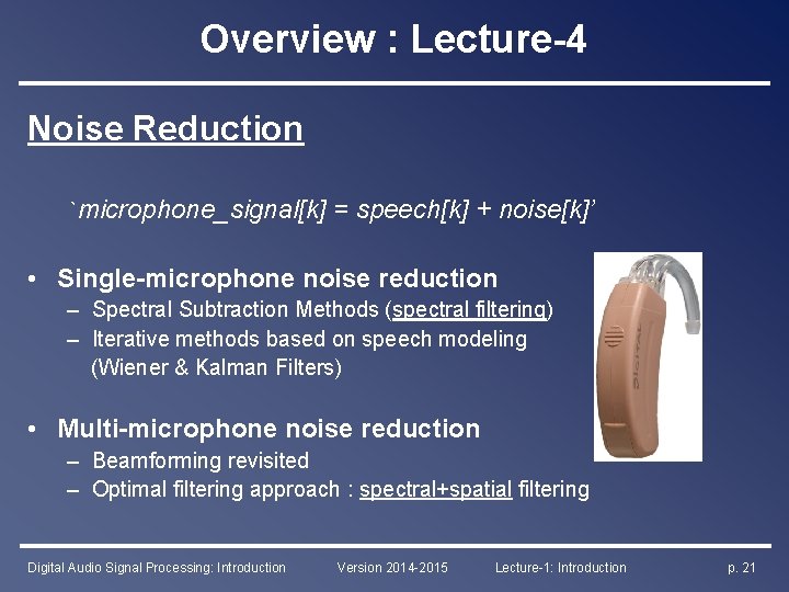 Overview : Lecture-4 Noise Reduction `microphone_signal[k] = speech[k] + noise[k]’ • Single-microphone noise reduction