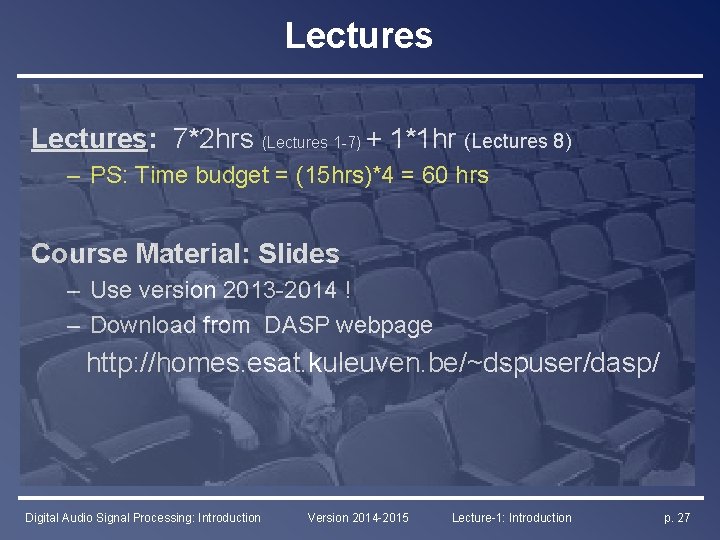 Lectures: 7*2 hrs (Lectures 1 -7) + 1*1 hr (Lectures 8) – PS: Time