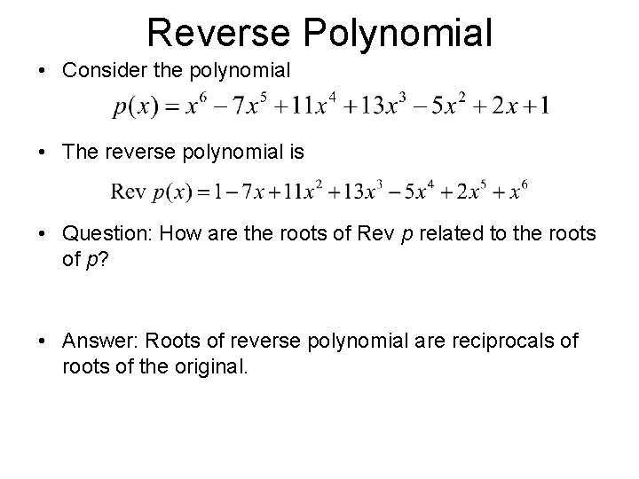 Reverse Polynomial • Consider the polynomial • The reverse polynomial is • Question: How