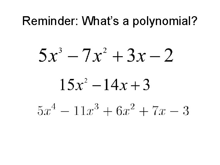 Reminder: What’s a polynomial? 