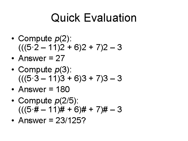 Quick Evaluation • Compute p(2): (((5· 2 – 11)2 + 6)2 + 7)2 –