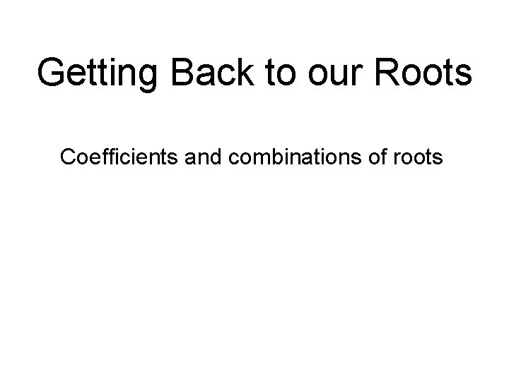 Getting Back to our Roots Coefficients and combinations of roots 
