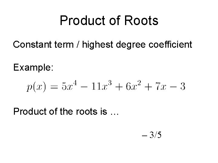Product of Roots Constant term / highest degree coefficient Example: Product of the roots