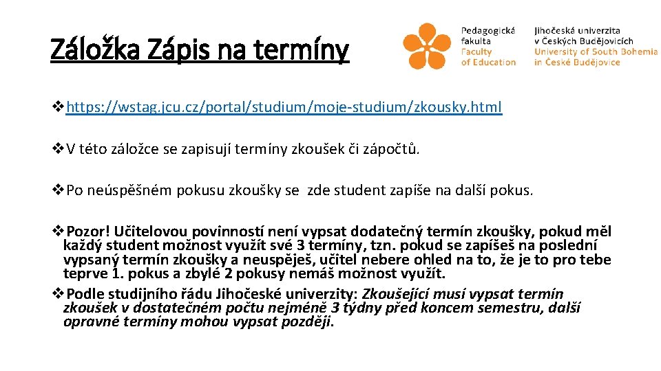 Záložka Zápis na termíny vhttps: //wstag. jcu. cz/portal/studium/moje studium/zkousky. html v. V této záložce