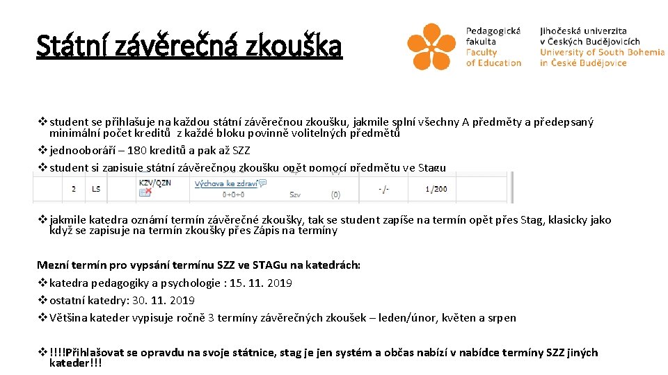 Státní závěrečná zkouška v student se přihlašuje na každou státní závěrečnou zkoušku, jakmile splní