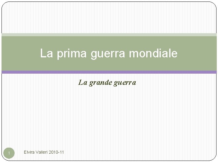 La prima guerra mondiale La grande guerra 1 Elvira Valleri 2010 -11 