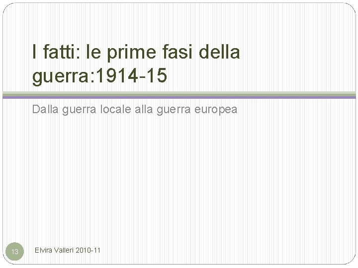 I fatti: le prime fasi della guerra: 1914 -15 Dalla guerra locale alla guerra